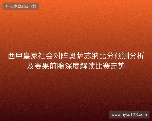 西甲皇家社会对阵奥萨苏纳比分预测分析及赛果前瞻深度解读比赛走势