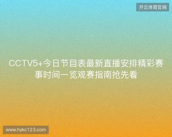 CCTV5+今日节目表最新直播安排精彩赛事时间一览观赛指南抢先看 CCTV5+今日节目表最新直播安排精彩赛事时间一览观赛指南抢先看