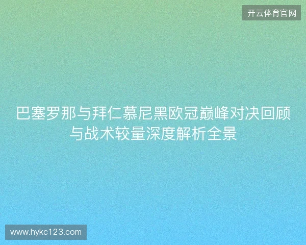 巴塞罗那与拜仁慕尼黑欧冠巅峰对决回顾与战术较量深度解析全景