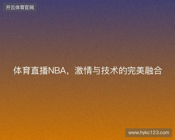 体育直播NBA，激情与技术的完美融合